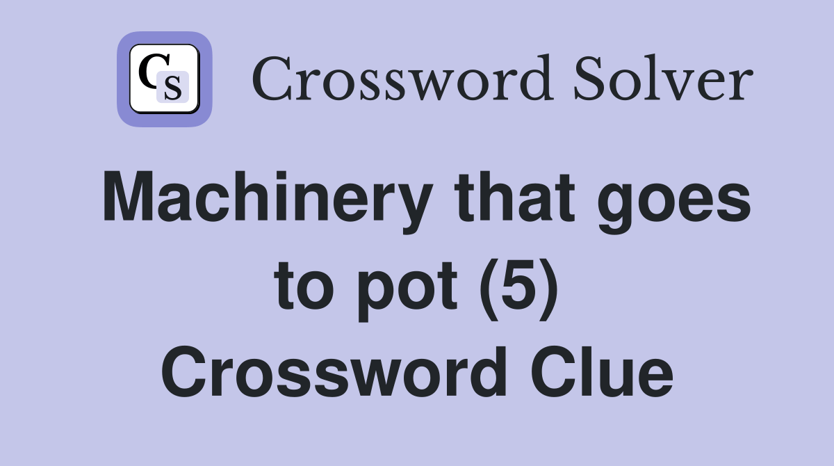 Machinery that goes to pot (5) Crossword Clue Answers Crossword Solver